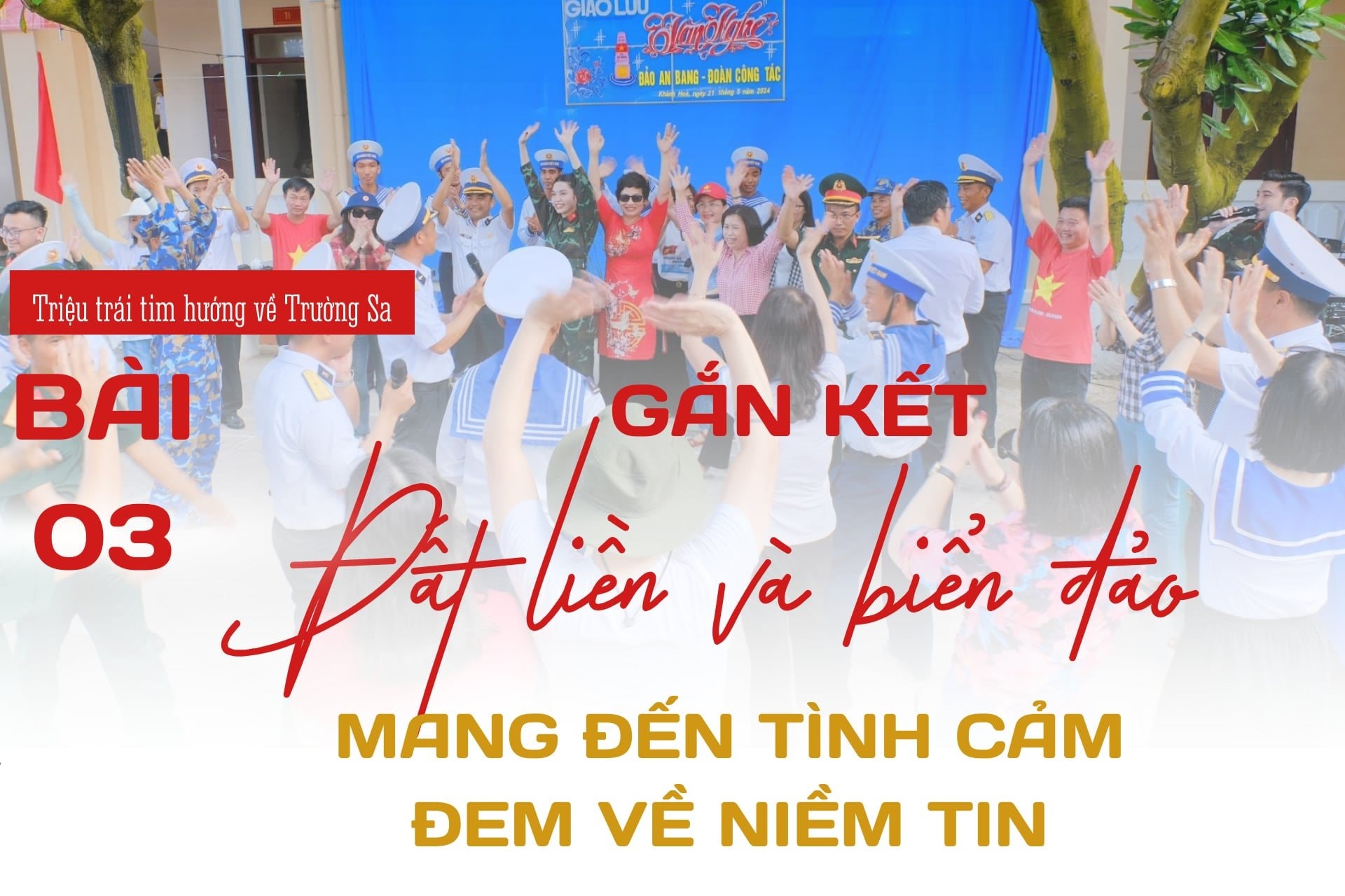 Bài 3: Gắn kết đất liền và biển đảo: Mang đến tình cảm, mang về niềm tin