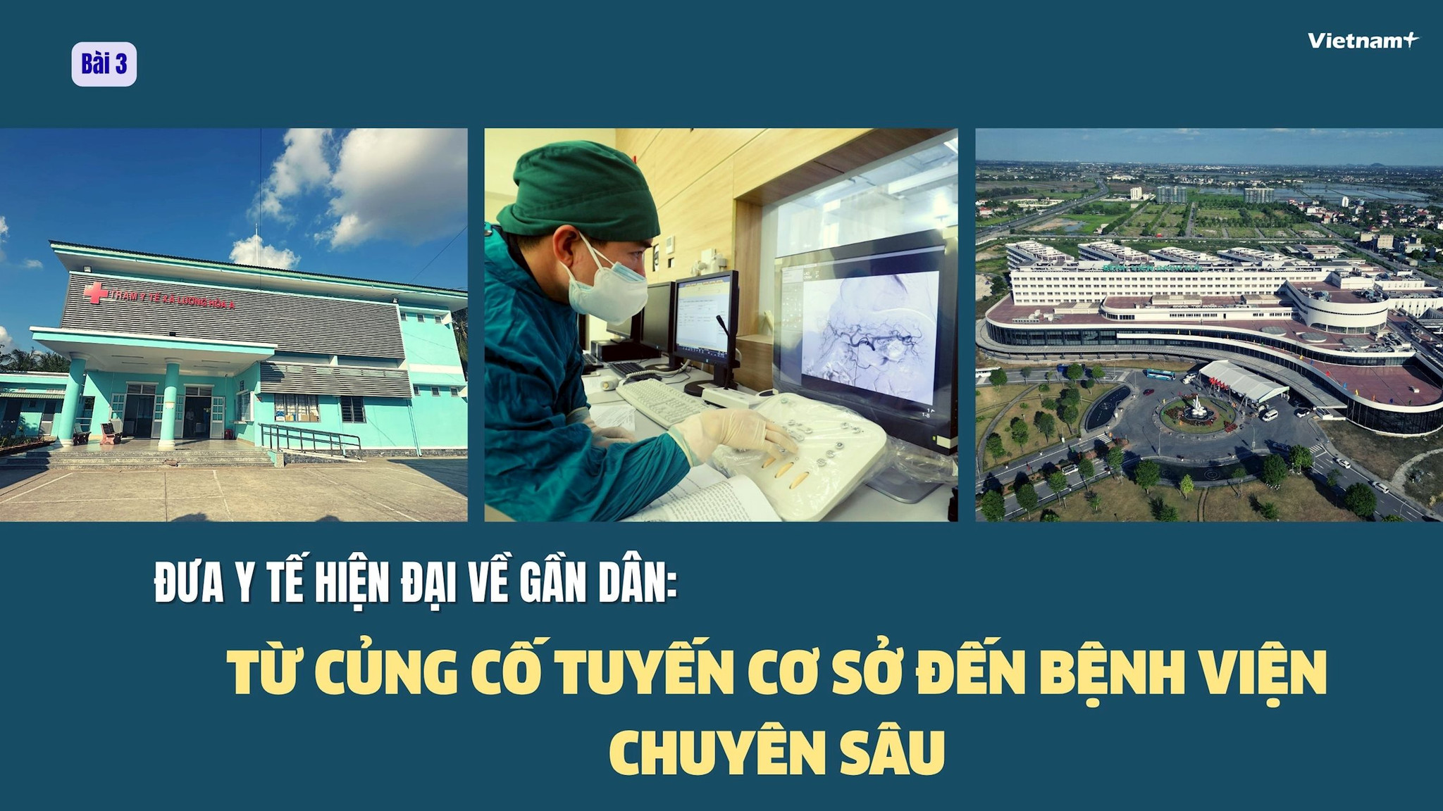 Bài 3: Đưa y tế hiện đại về gần dân: Từ củng cố tuyến cơ sở đến bệnh viện chuyên sâu