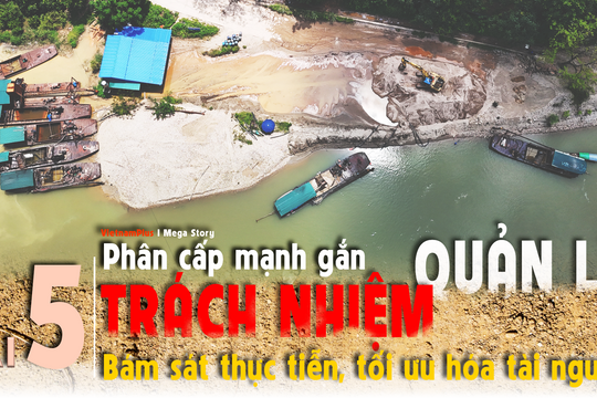 Bài 5: Phân cấp mạnh gắn trách nhiệm quản lý: Bám sát thực tiễn, tối ưu hóa tài nguyên