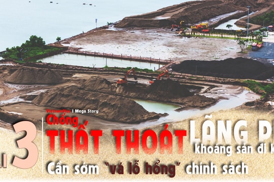 Bài 3: Chống thất thoát, lãng phí khoáng sản đi kèm: Cần sớm “vá lỗ hổng” chính sách