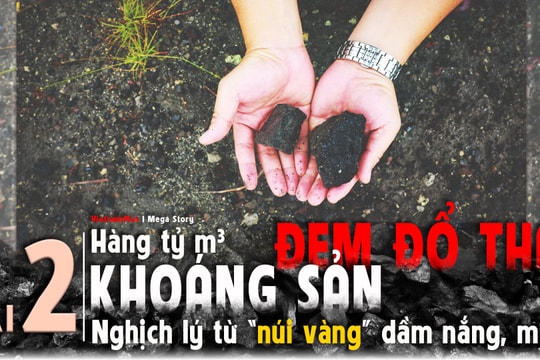 Bài 2: Hàng tỷ m3 khoáng sản đem đổ thải: Nghịch lý từ “núi vàng” dầm nắng, mưa