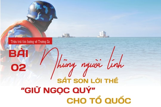 Bài 2: Những người lính sắt son lời thể "giữ ngọc quý" cho Tổ quốc