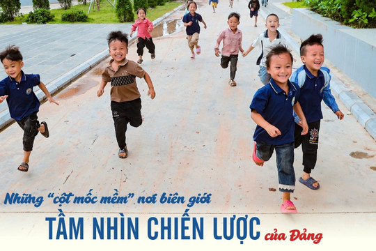 Bài 3: Những “cột mốc mềm” nơi biên giới: Tầm nhìn chiến lược của Đảng