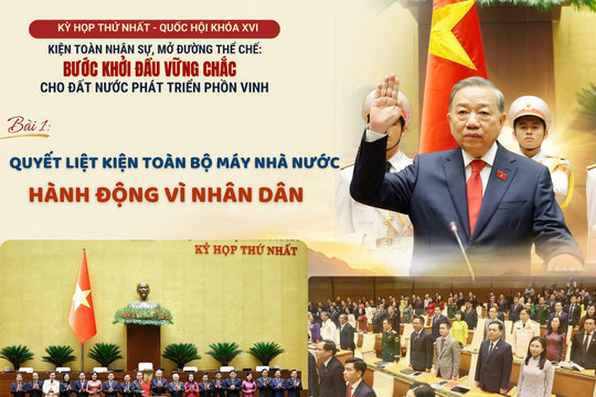 Bài 1: Quyết liệt kiện toàn bộ máy Nhà nước hành động vì Nhân dân